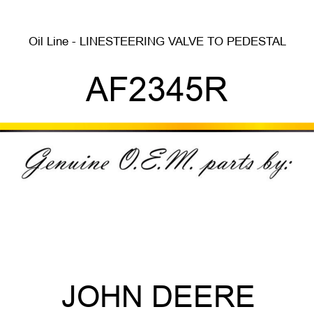 Oil Line - LINE,STEERING VALVE TO PEDESTAL, AF2345R