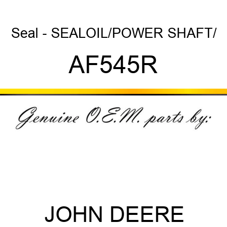 Seal - SEAL,OIL/POWER SHAFT/ AF545R