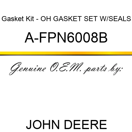 Gasket Kit - OH GASKET SET W/SEALS A-FPN6008B