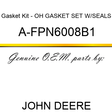 Gasket Kit - OH GASKET SET W/SEALS A-FPN6008B1