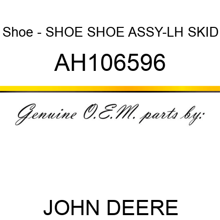 Shoe - SHOE, SHOE ASSY-LH SKID AH106596
