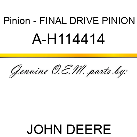 Pinion - FINAL DRIVE PINION A-H114414