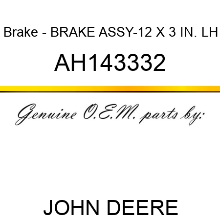 Brake - BRAKE ASSY-12 X 3 IN., LH AH143332