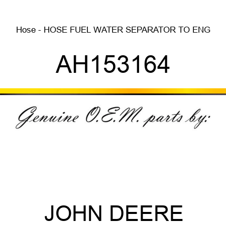 Hose - HOSE, FUEL WATER SEPARATOR TO ENG AH153164