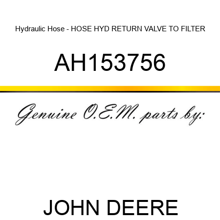 Hydraulic Hose - HOSE, HYD RETURN, VALVE TO FILTER AH153756