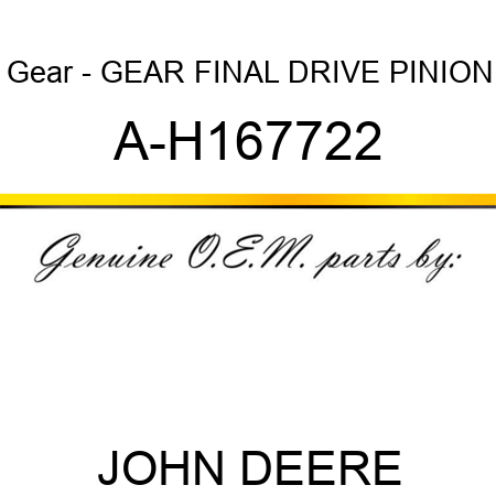 A-H167722 Gear - GEAR, FINAL DRIVE PINION JOHN DEERE OEM part Power ...