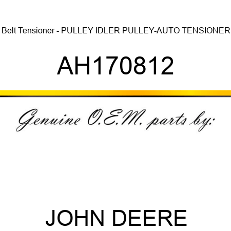 Belt Tensioner - PULLEY, IDLER PULLEY-AUTO TENSIONER AH170812