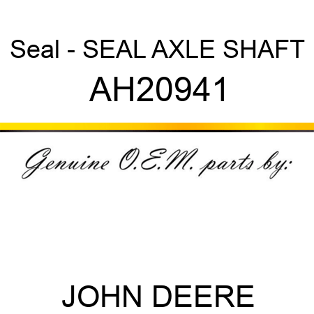 Seal - SEAL AXLE SHAFT AH20941