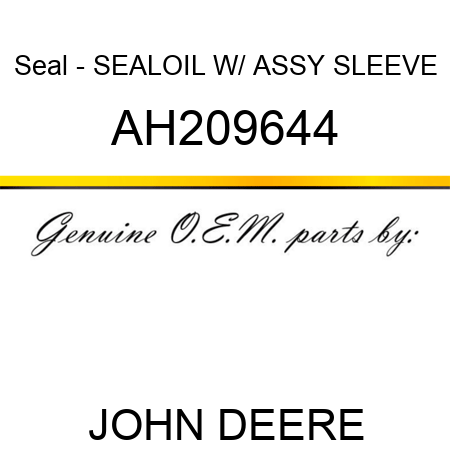 Seal - SEAL,OIL, W/ ASSY SLEEVE AH209644