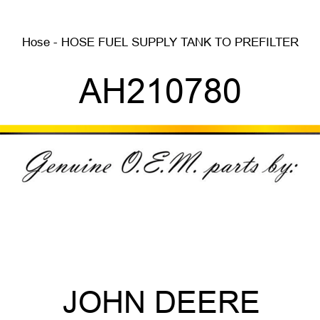 Hose - HOSE, FUEL SUPPLY TANK TO PREFILTER AH210780