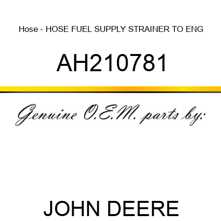 Hose - HOSE, FUEL SUPPLY STRAINER TO ENG AH210781