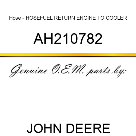 Hose - HOSE,FUEL RETURN, ENGINE TO COOLER AH210782