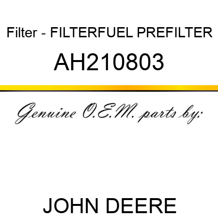 Filter - FILTER,FUEL, PREFILTER, AH210803