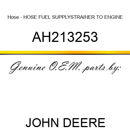 Hose - HOSE FUEL SUPPLY,STRAINER TO ENGINE AH213253