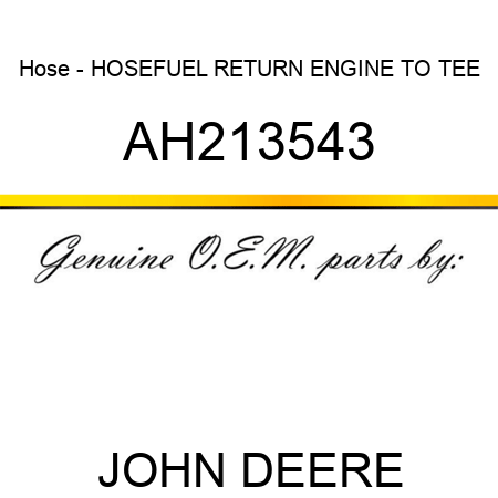 Hose - HOSE,FUEL RETURN, ENGINE TO TEE AH213543
