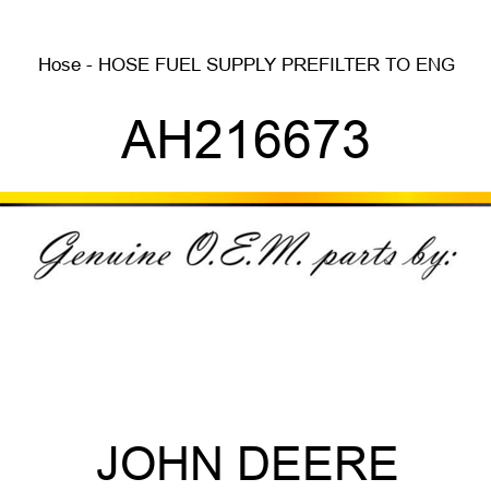 Hose - HOSE, FUEL SUPPLY PREFILTER TO ENG AH216673