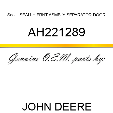 Seal - SEAL,LH FRNT ASMBLY, SEPARATOR DOOR AH221289