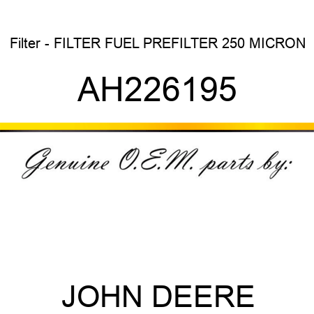 Filter - FILTER, FUEL, PREFILTER, 250 MICRON AH226195