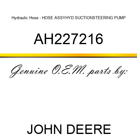 Hydraulic Hose - HOSE ASSY,HYD SUCTION,STEERING PUMP AH227216