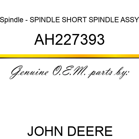 Spindle - SPINDLE, SHORT SPINDLE ASSY, AH227393