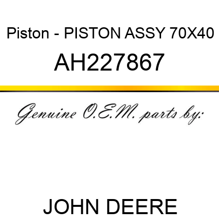 Piston - PISTON ASSY, 70X40 AH227867