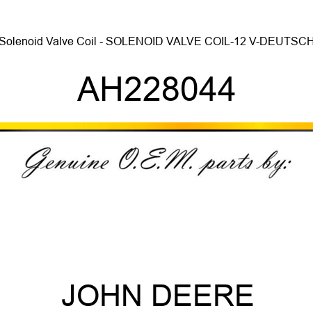 Solenoid Valve Coil - SOLENOID VALVE COIL-12 V-DEUTSCH AH228044