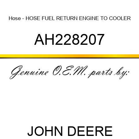 Hose - HOSE, FUEL RETURN, ENGINE TO COOLER AH228207