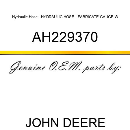 Hydraulic Hose - HYDRAULIC HOSE - FABRICATE, GAUGE W AH229370