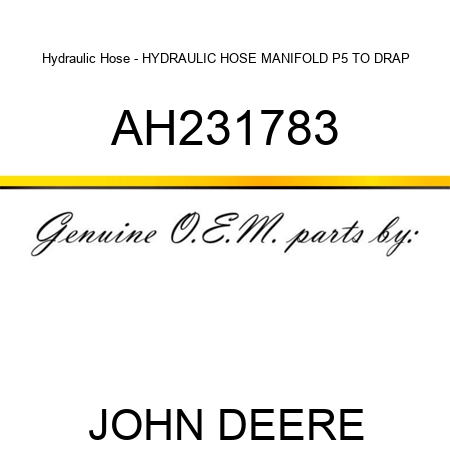 Hydraulic Hose - HYDRAULIC HOSE, MANIFOLD P5 TO DRAP AH231783