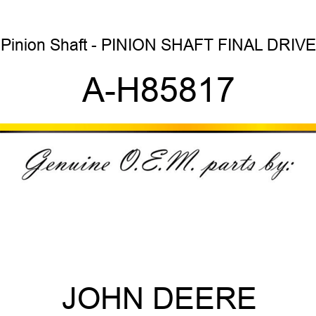 Pinion Shaft - PINION SHAFT, FINAL DRIVE A-H85817