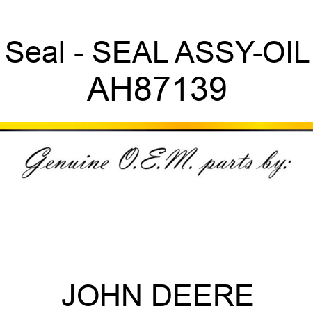 Seal - SEAL ASSY-OIL AH87139