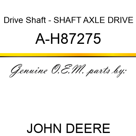 Drive Shaft - SHAFT, AXLE DRIVE A-H87275