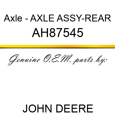 Axle - AXLE ASSY-REAR AH87545