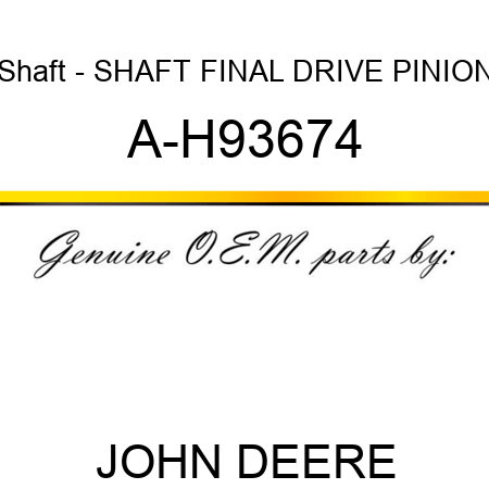 Shaft - SHAFT, FINAL DRIVE, PINION A-H93674