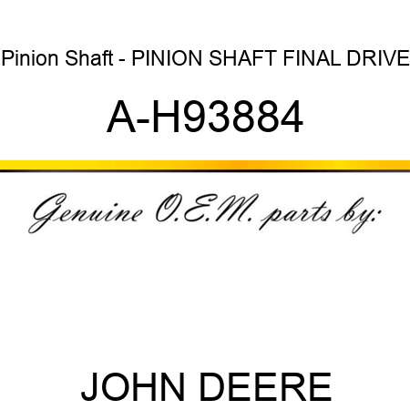Pinion Shaft - PINION SHAFT, FINAL DRIVE A-H93884