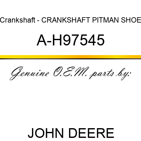 Crankshaft - CRANKSHAFT, PITMAN SHOE A-H97545