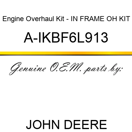 Engine Overhaul Kit - IN FRAME OH KIT A-IKBF6L913