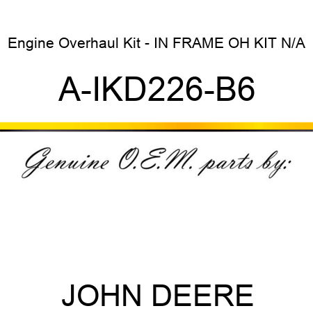 Engine Overhaul Kit - IN FRAME OH KIT N/A A-IKD226-B6