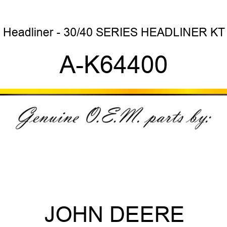 Headliner - 30/40 SERIES HEADLINER KT A-K64400