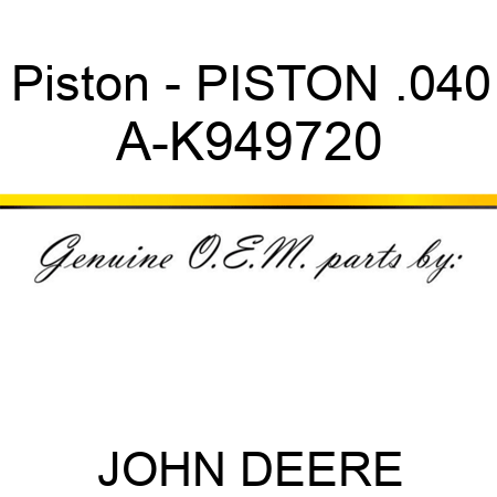 Piston - PISTON .040 A-K949720
