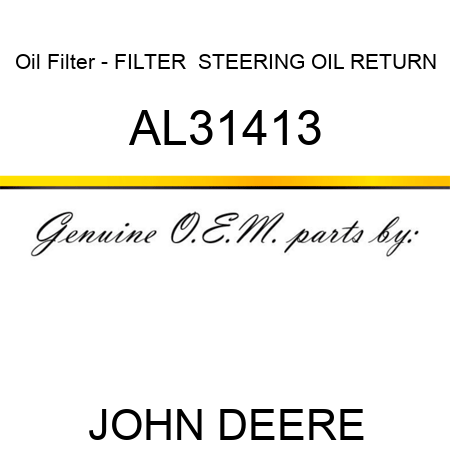 Oil Filter - FILTER , STEERING OIL RETURN AL31413