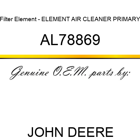 Filter Element - ELEMENT, AIR CLEANER, PRIMARY AL78869