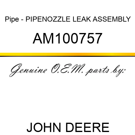 Pipe - PIPE,NOZZLE LEAK ASSEMBLY AM100757