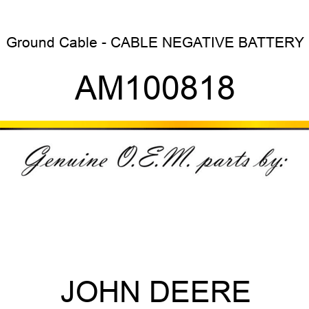 Ground Cable - CABLE, NEGATIVE BATTERY AM100818
