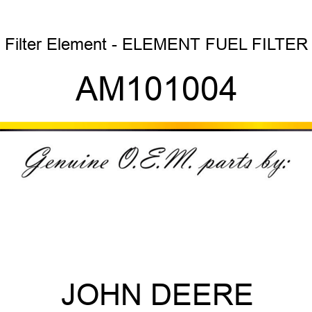 Filter Element - ELEMENT, FUEL FILTER AM101004