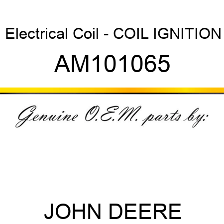 Electrical Coil - COIL, IGNITION AM101065