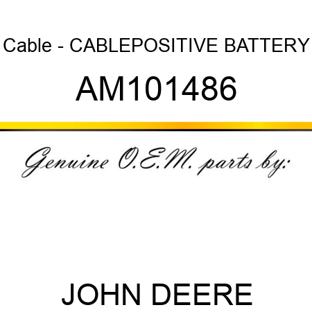 Cable - CABLE,POSITIVE BATTERY AM101486