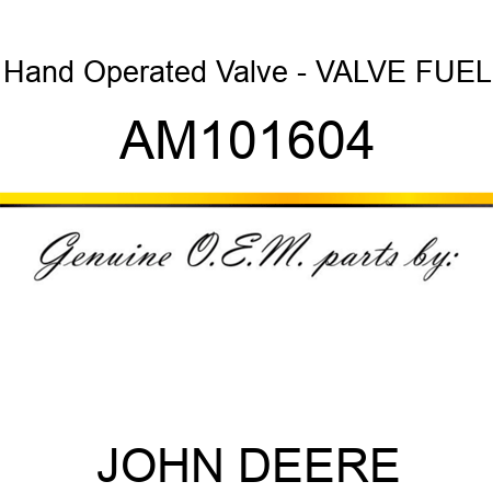 Hand Operated Valve - VALVE, FUEL AM101604