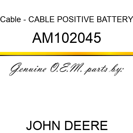 Cable - CABLE, POSITIVE BATTERY AM102045
