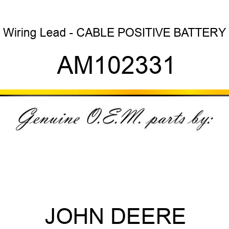 Wiring Lead - CABLE, POSITIVE BATTERY AM102331
